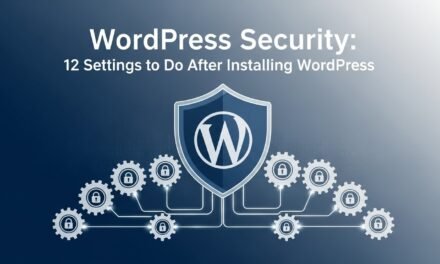 WordPress Security: 12 Essential Settings to Implement After Installing WordPress